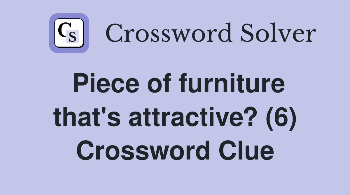 Piece of furniture that's attractive? (6) Crossword Clue