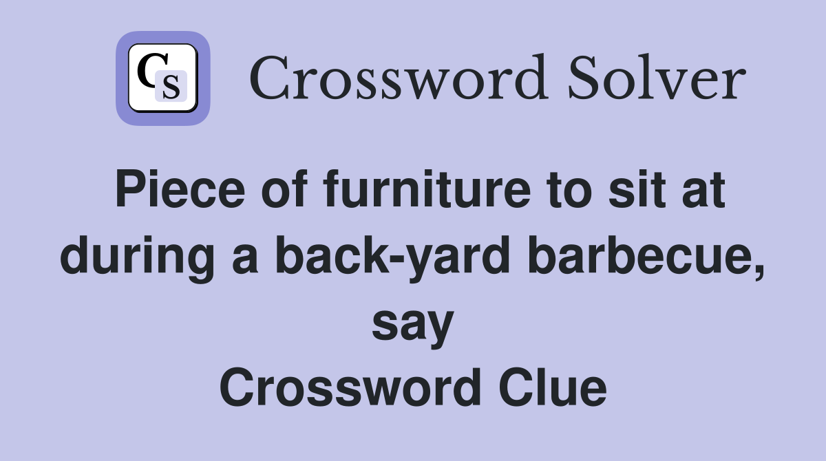 Piece of furniture to sit at during a back-yard barbecue, say Crossword Clue