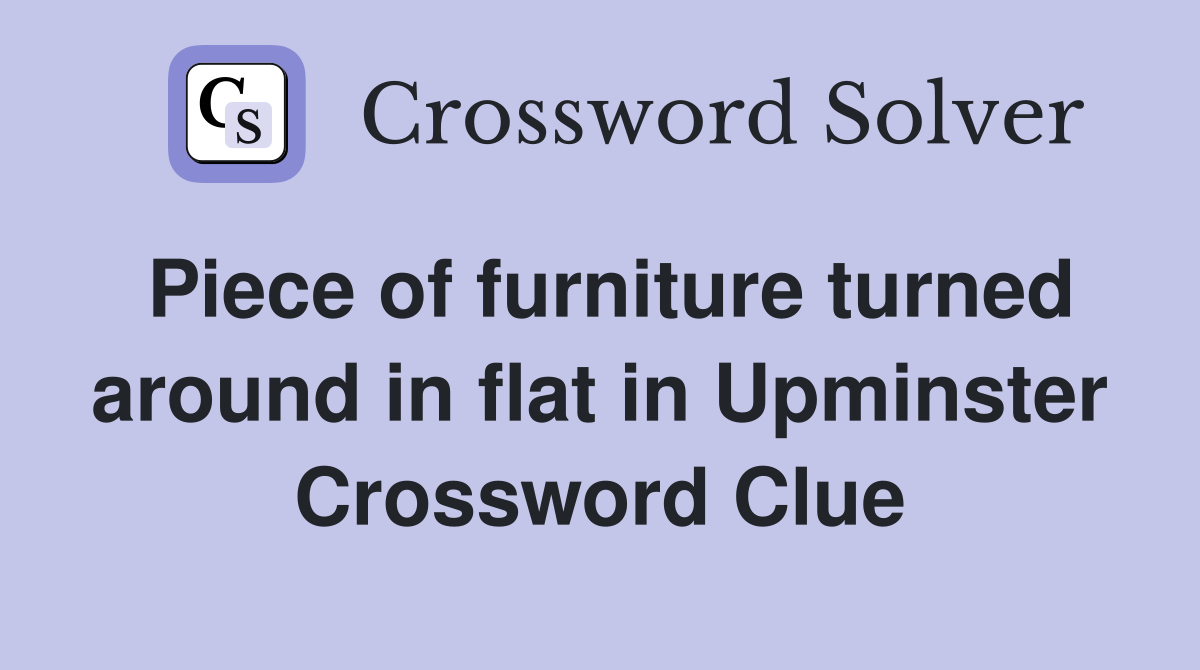 Piece of furniture turned around in flat in Upminster Crossword Clue