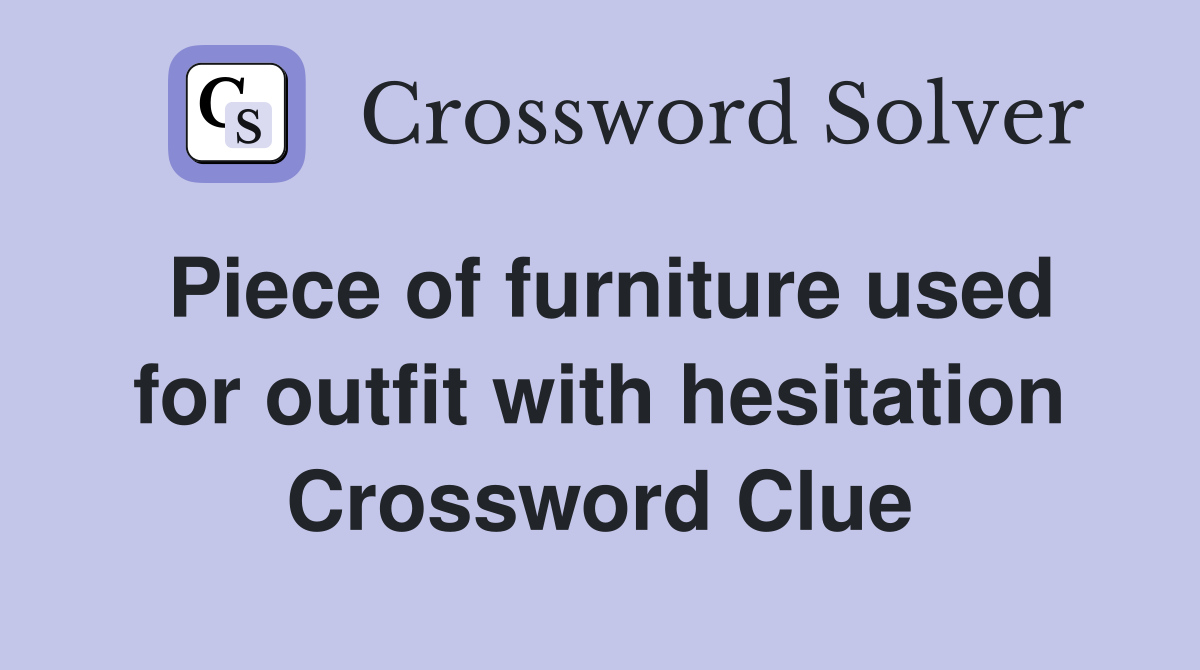 Piece of furniture used for outfit with hesitation Crossword Clue