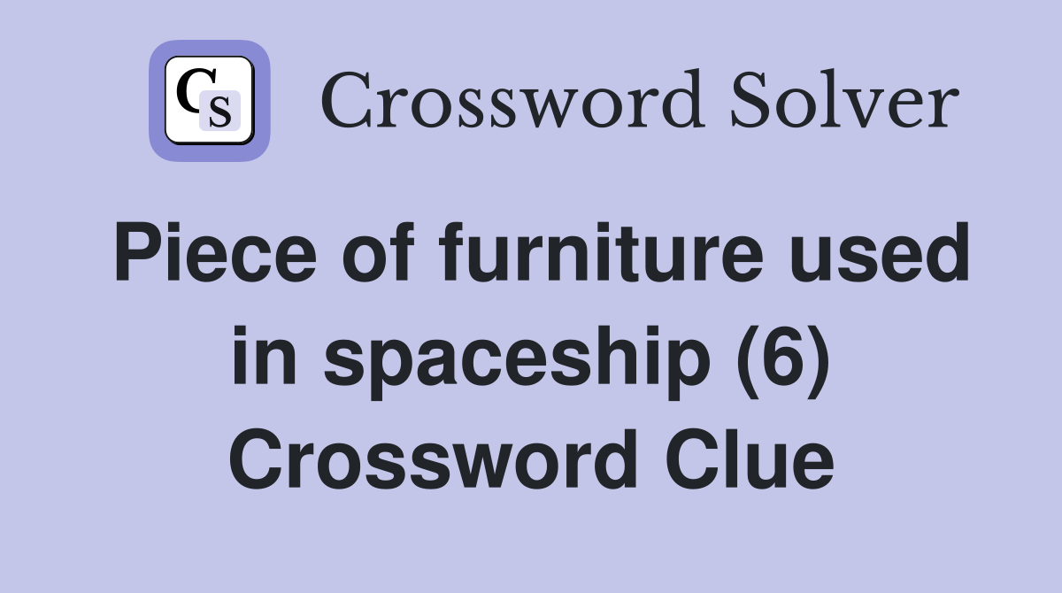 Piece of furniture used in spaceship (6) Crossword Clue