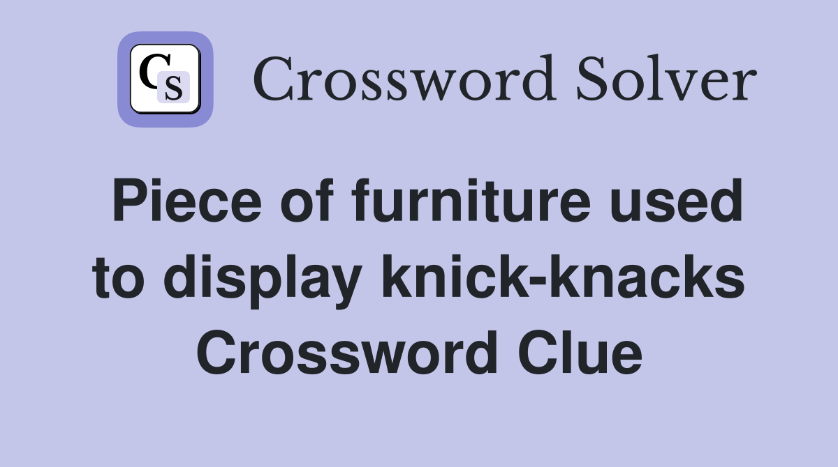 Piece of furniture used to display knick-knacks Crossword Clue