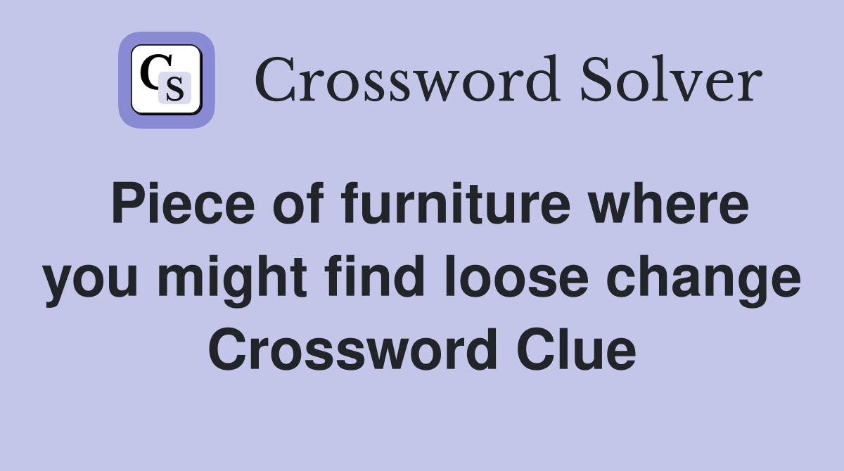 Piece of furniture where you might find loose change Crossword Clue