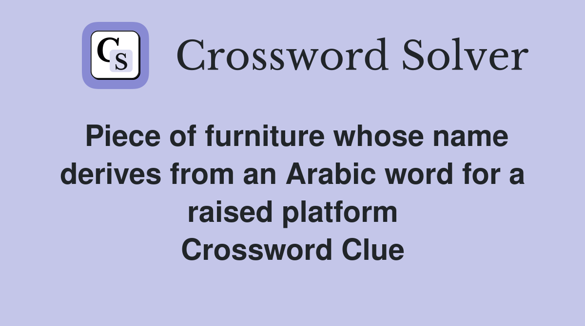 Piece of furniture whose name derives from an Arabic word for a raised platform Crossword Clue