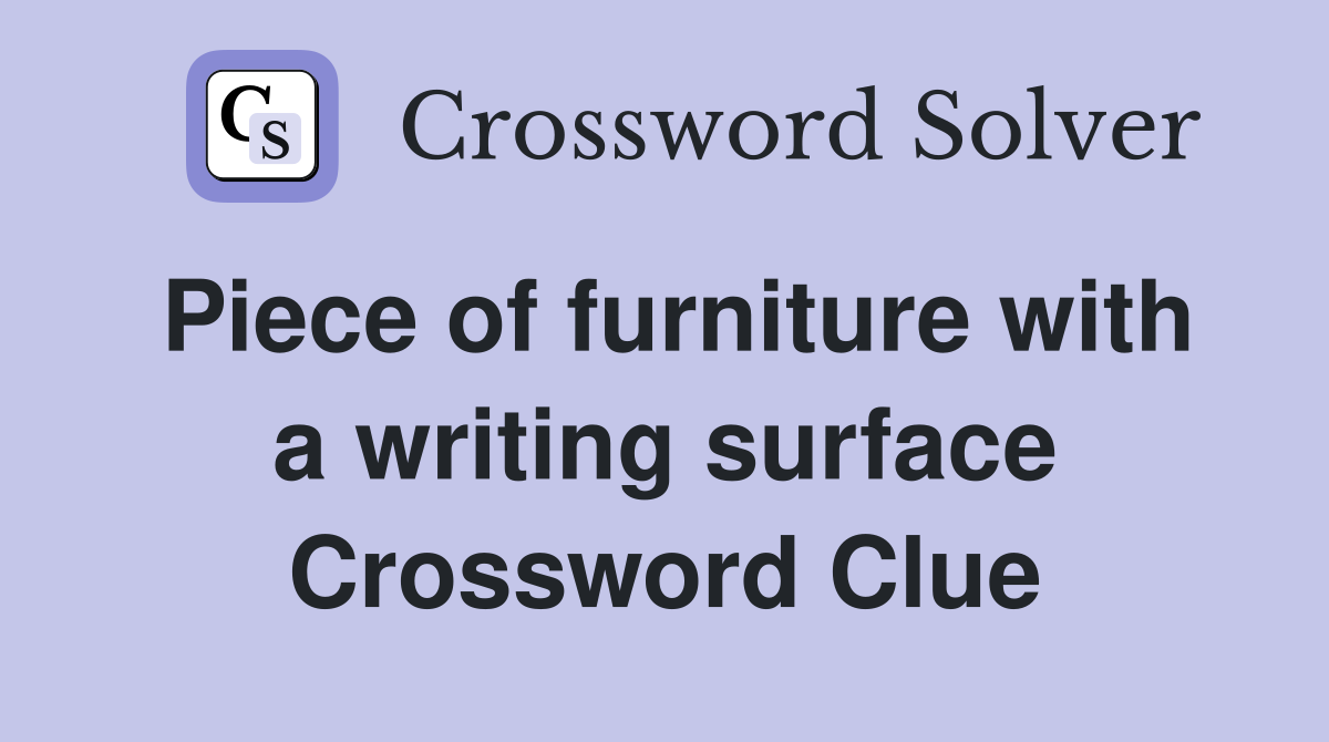 Piece of furniture with a writing surface Crossword Clue