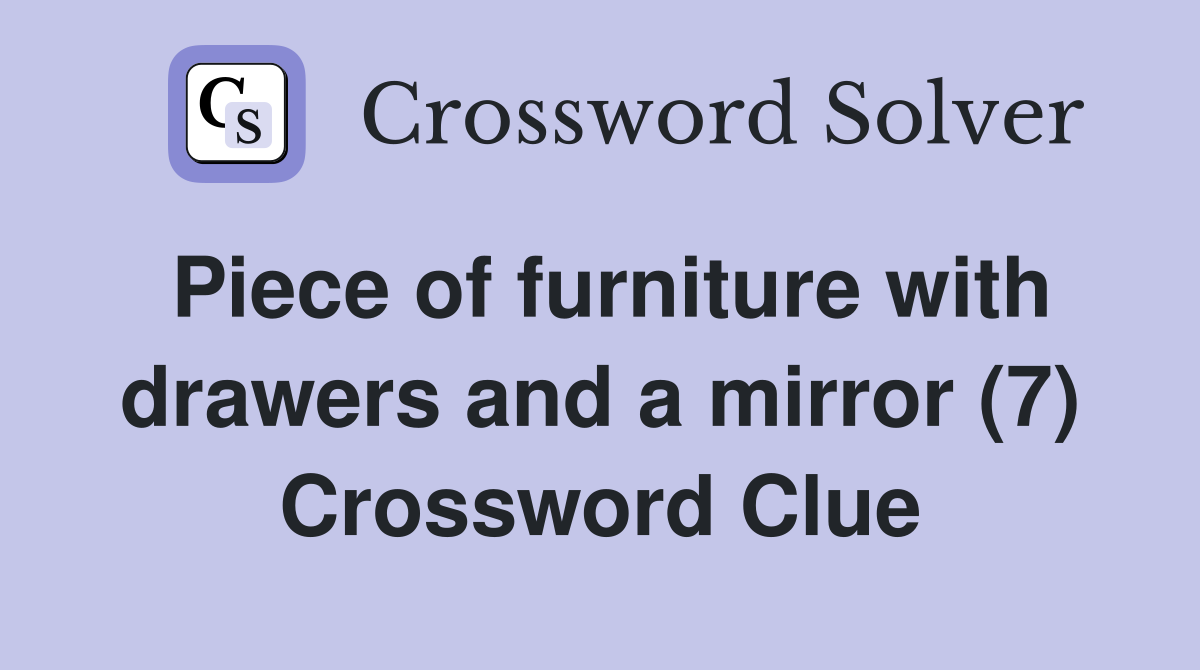 Piece of furniture with drawers and a mirror (7) Crossword Clue