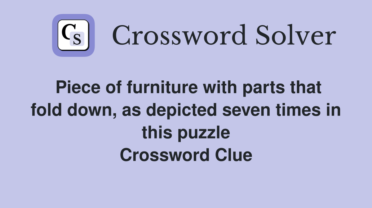 Piece of furniture with parts that fold down, as depicted seven times in this puzzle Crossword Clue