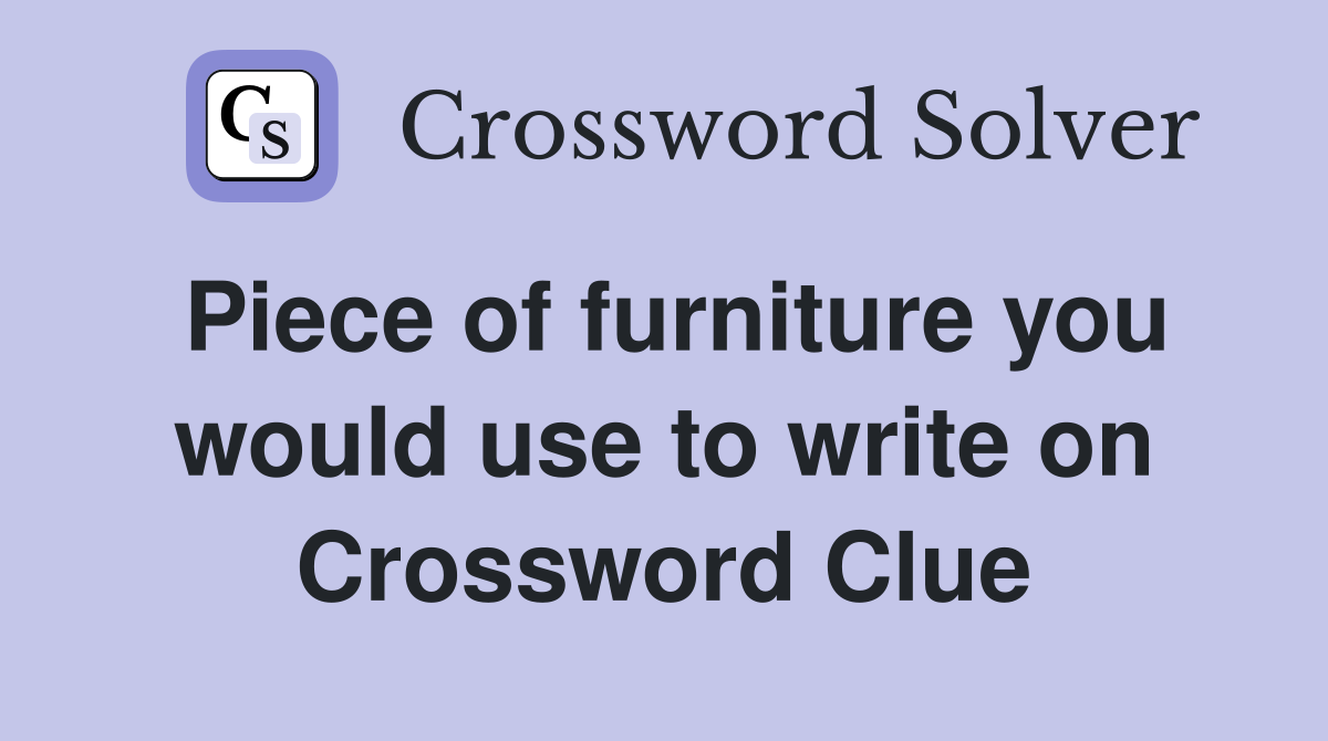 Piece of furniture you would use to write on Crossword Clue