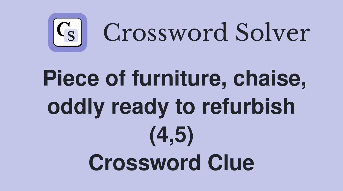 Piece of furniture, chaise, oddly ready to refurbish (4,5) Crossword Clue