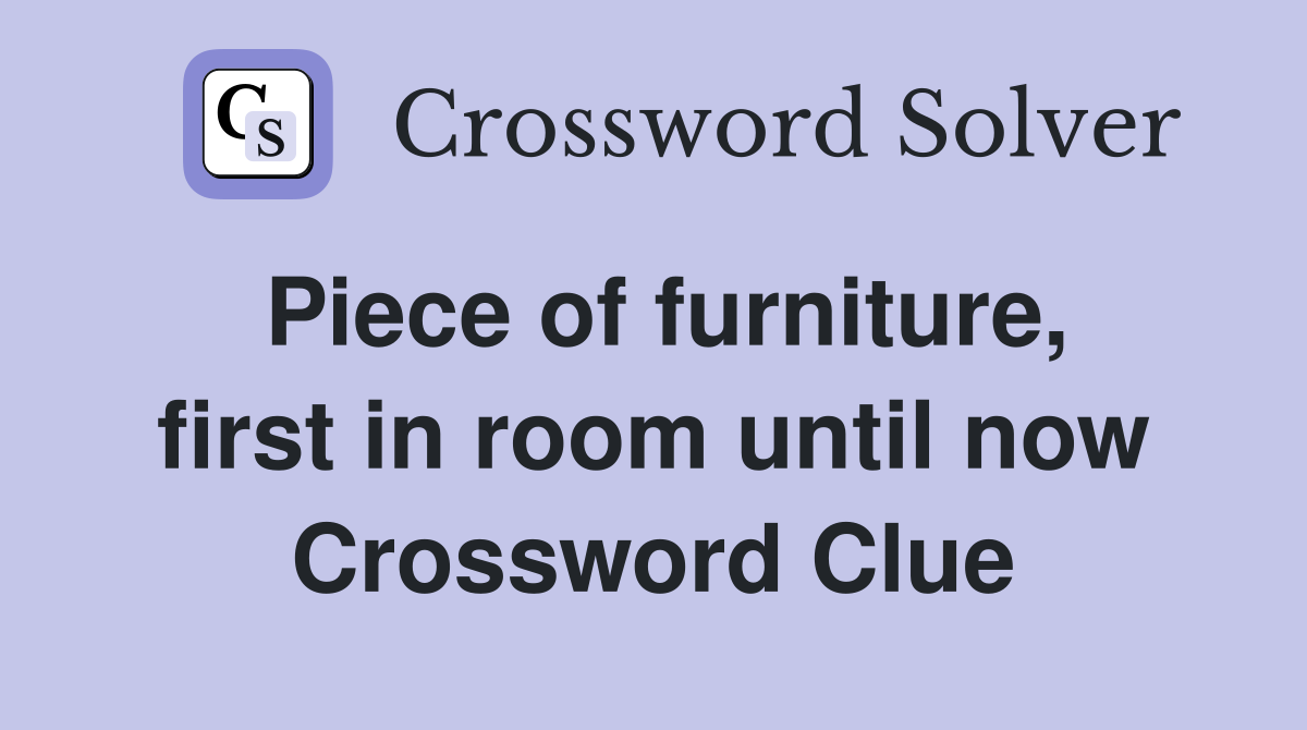 Piece of furniture, first in room until now Crossword Clue