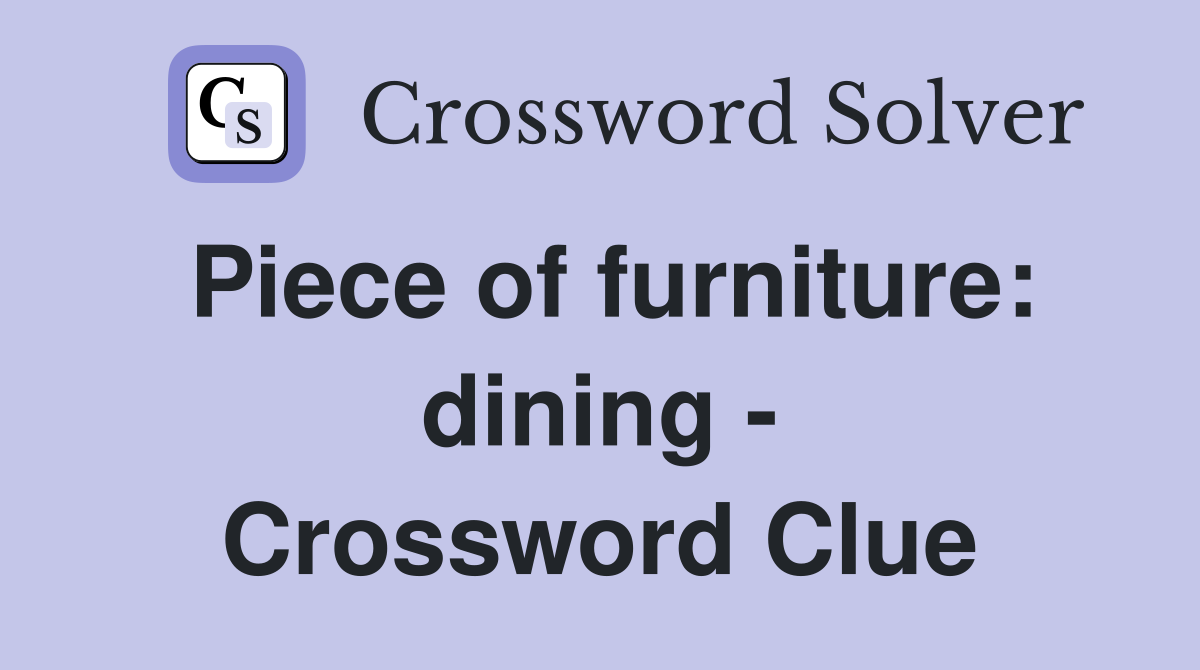 Piece of furniture: dining - Crossword Clue