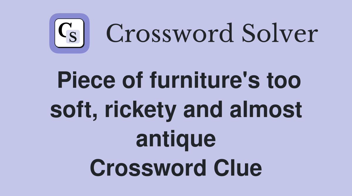 Piece of furniture's too soft, rickety and almost antique Crossword Clue
