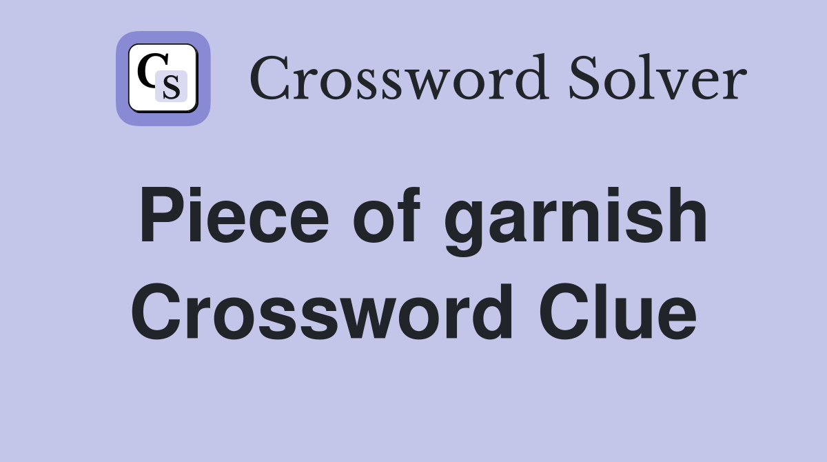 Piece of garnish Crossword Clue