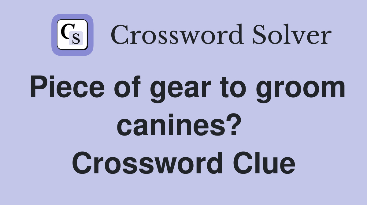 Piece of gear to groom canines?  Crossword Clue