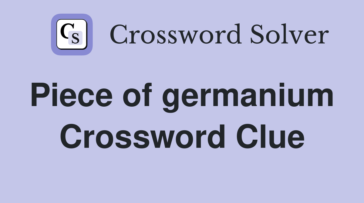 Piece of germanium  Crossword Clue