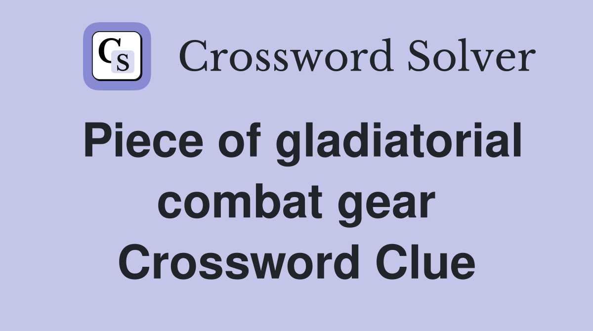 Piece of gladiatorial combat gear Crossword Clue
