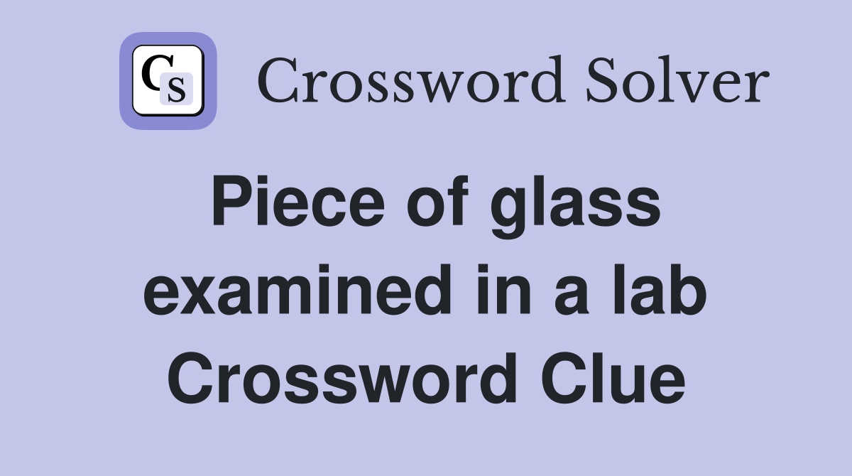 Piece of glass examined in a lab Crossword Clue