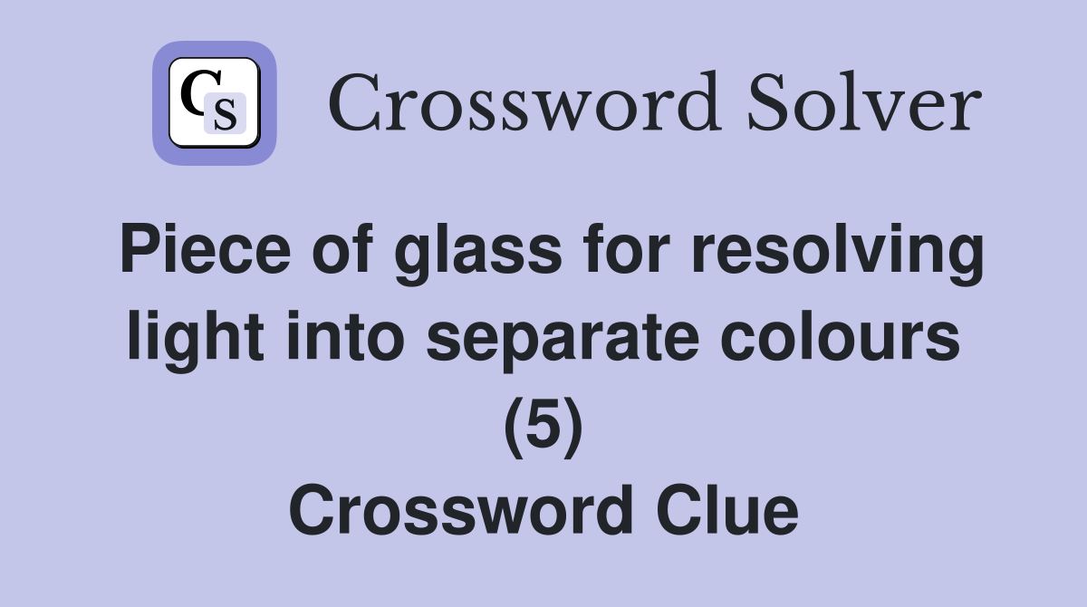 Piece of glass for resolving light into separate colours (5) Crossword Clue