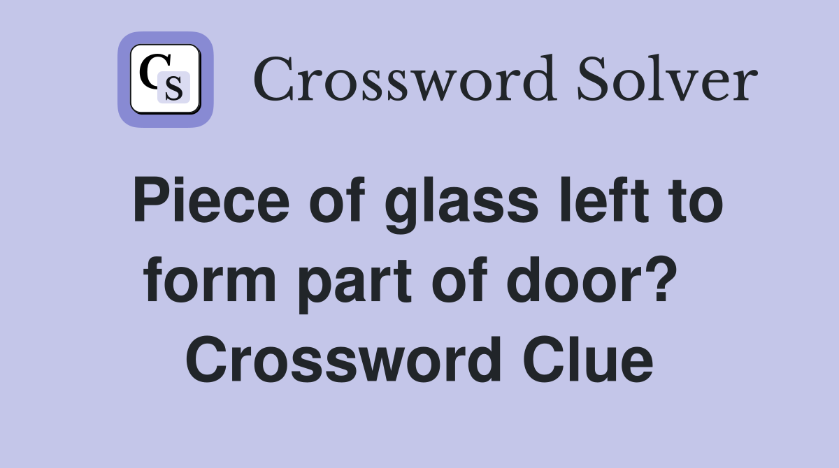 Piece of glass left to form part of door?  Crossword Clue