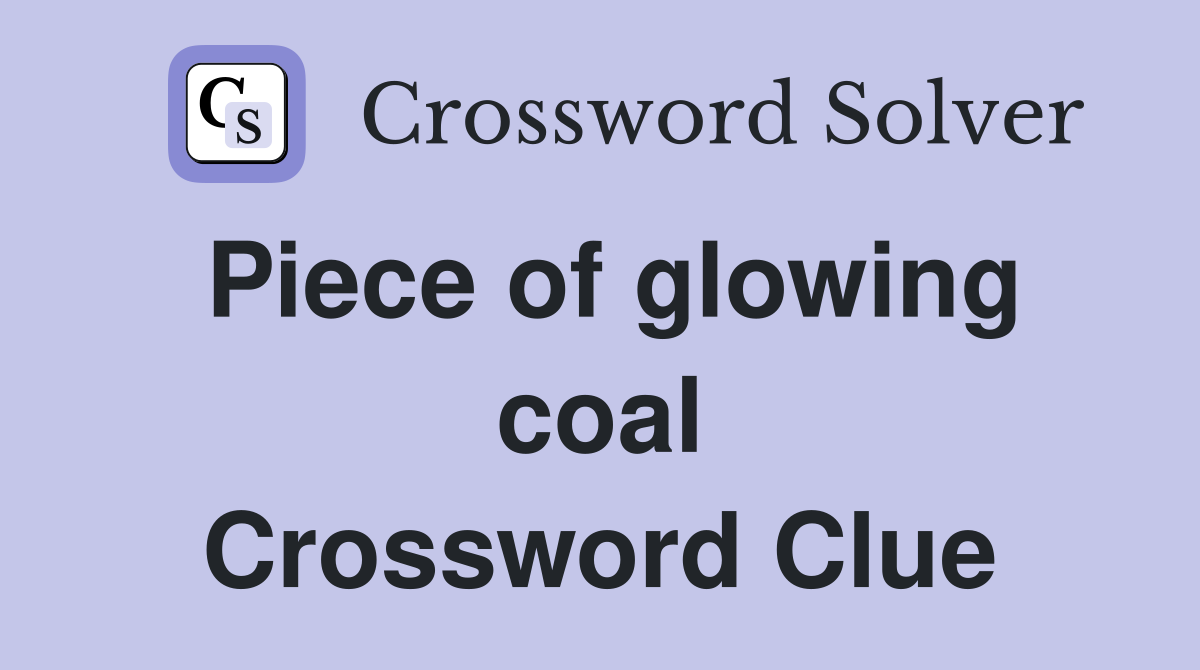 Piece of glowing coal Crossword Clue