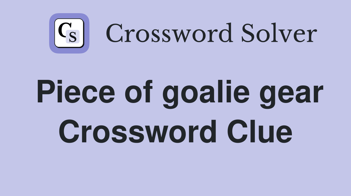 Piece of goalie gear Crossword Clue
