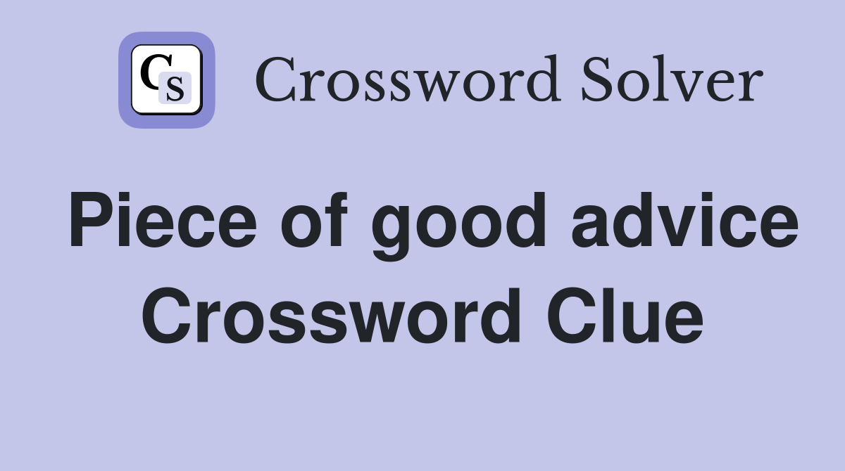 Piece of good advice Crossword Clue