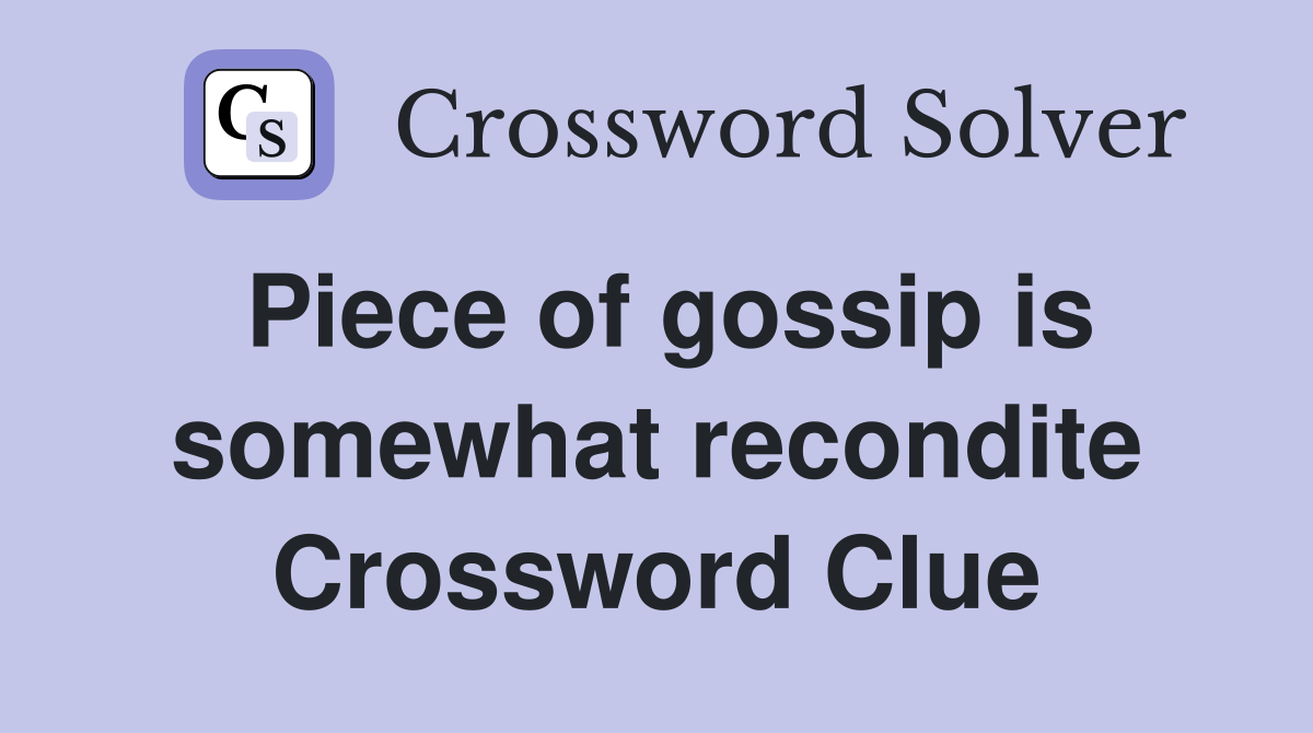 Piece of gossip is somewhat recondite Crossword Clue