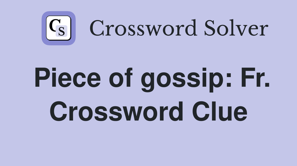 Piece of gossip: Fr. Crossword Clue