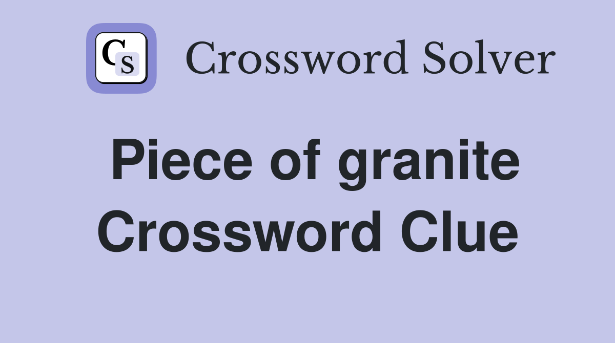 Piece of granite Crossword Clue