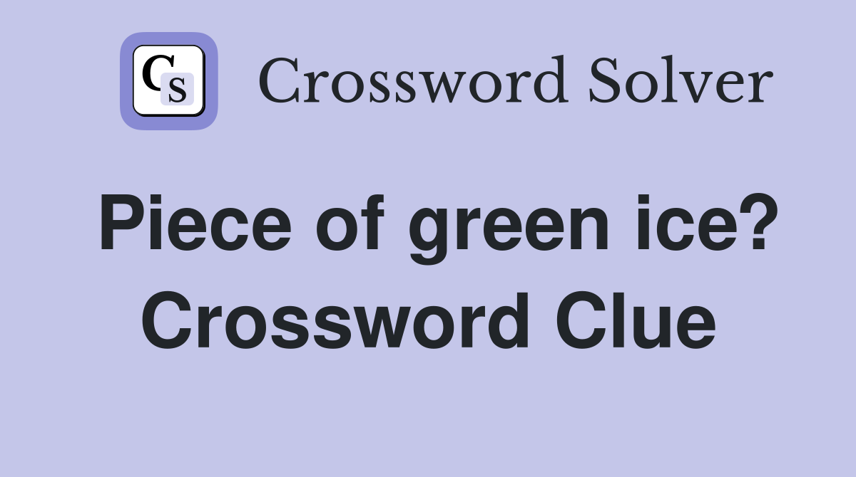 Piece of green ice? Crossword Clue