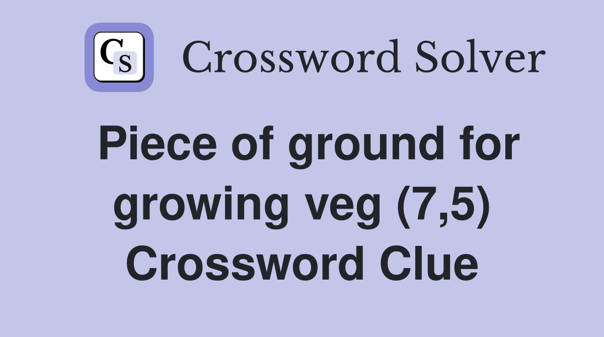 Piece of ground for growing veg (7,5) Crossword Clue