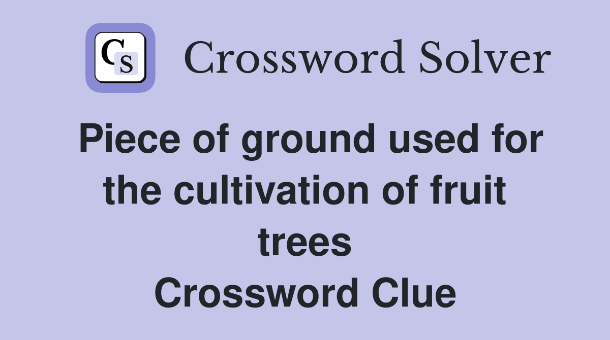 Piece of ground used for the cultivation of fruit trees Crossword Clue