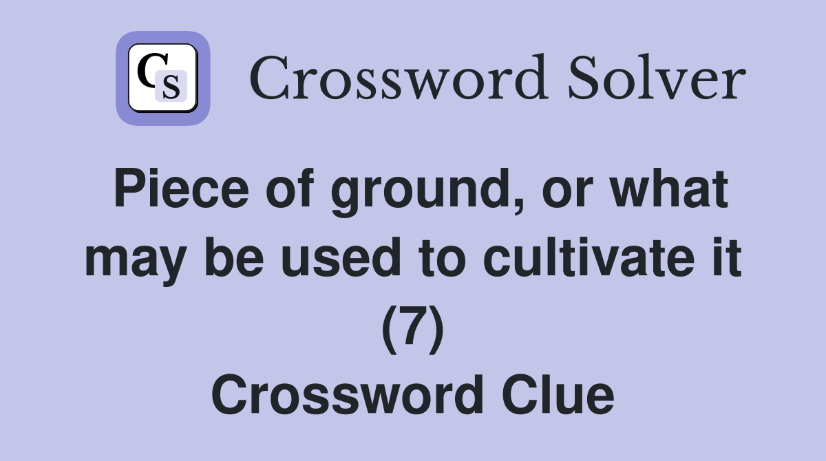 Piece of ground, or what may be used to cultivate it (7) Crossword Clue