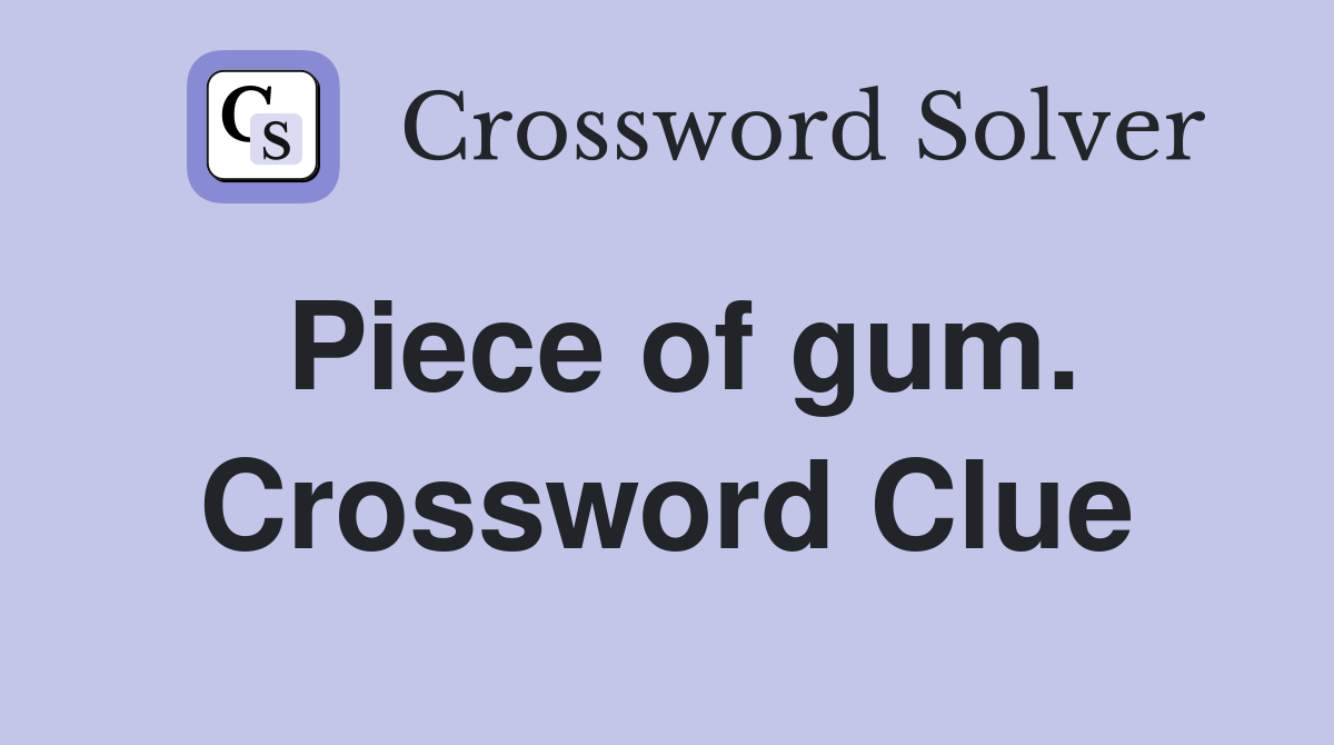 Piece of gum. Crossword Clue