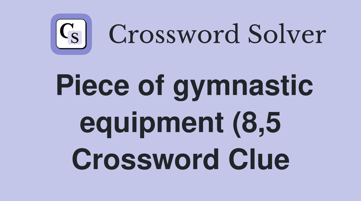 Piece of gymnastic equipment (8 5) Crossword Clue Answers Crossword Piece of gymnastic equipment (8 5) Crossword Clue Answers Crossword