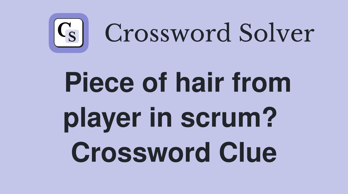 Piece of hair from player in scrum?  Crossword Clue