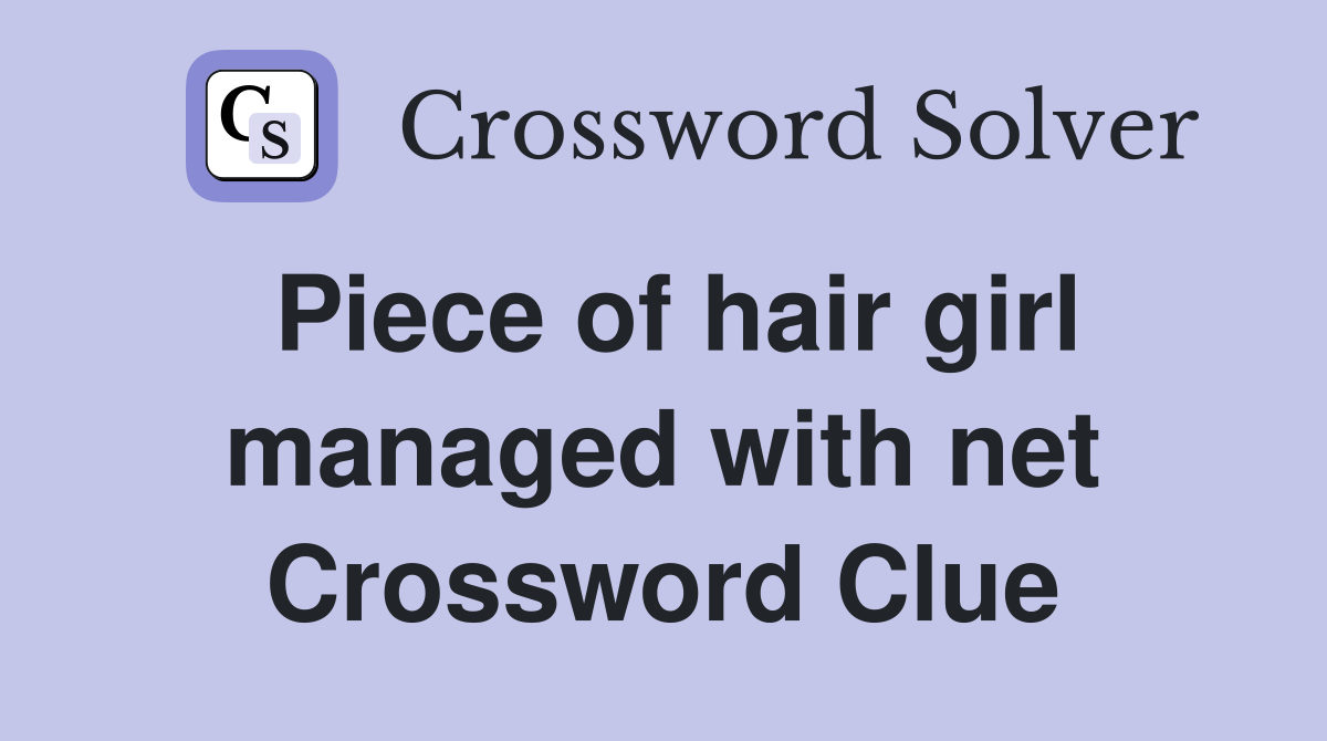 Piece of hair girl managed with net Crossword Clue