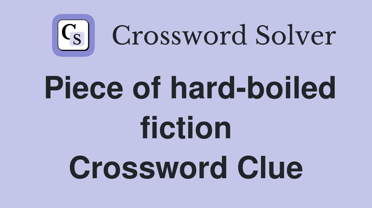 Piece of hard-boiled fiction Crossword Clue