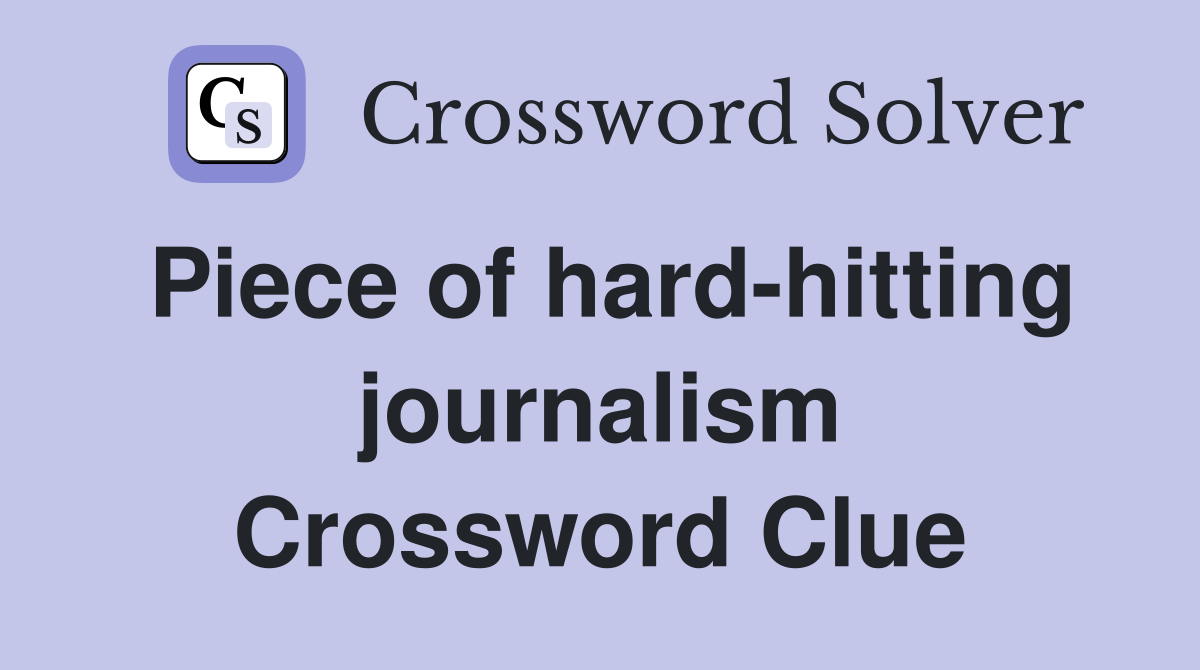 Piece of hard-hitting journalism Crossword Clue