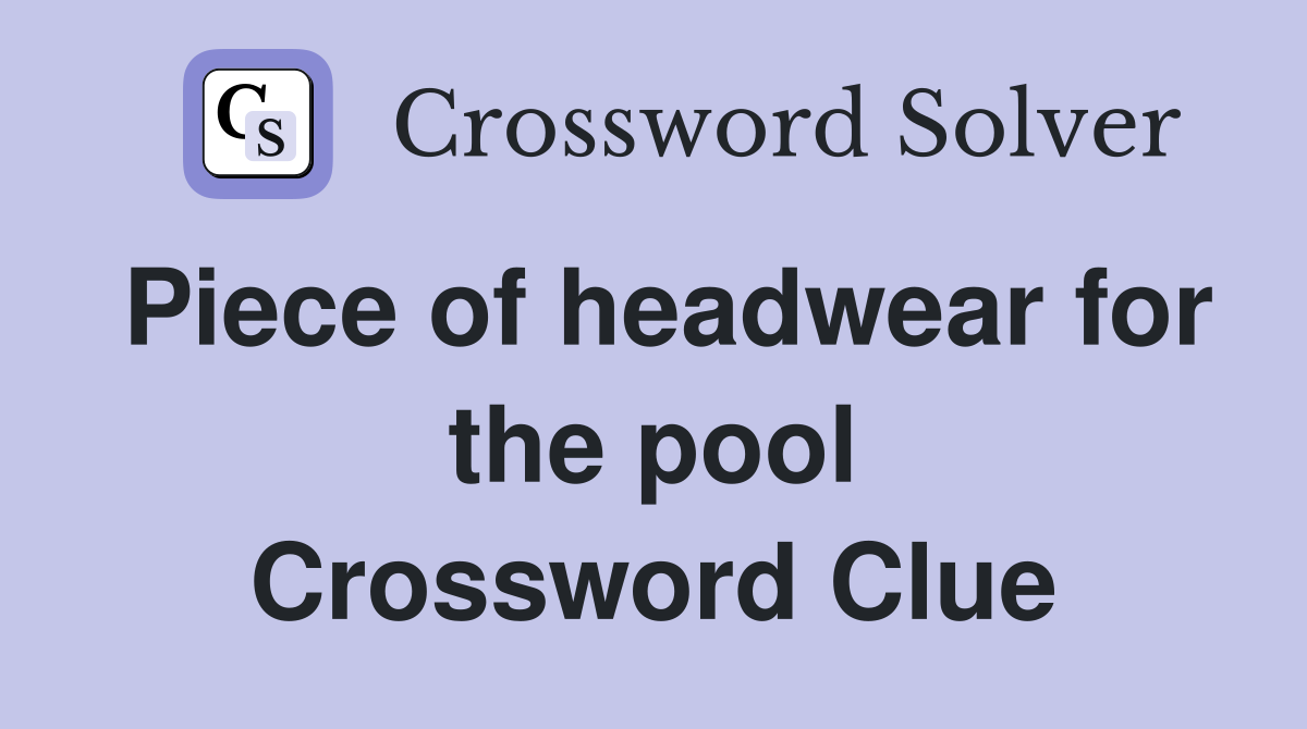 Piece of headwear for the pool Crossword Clue