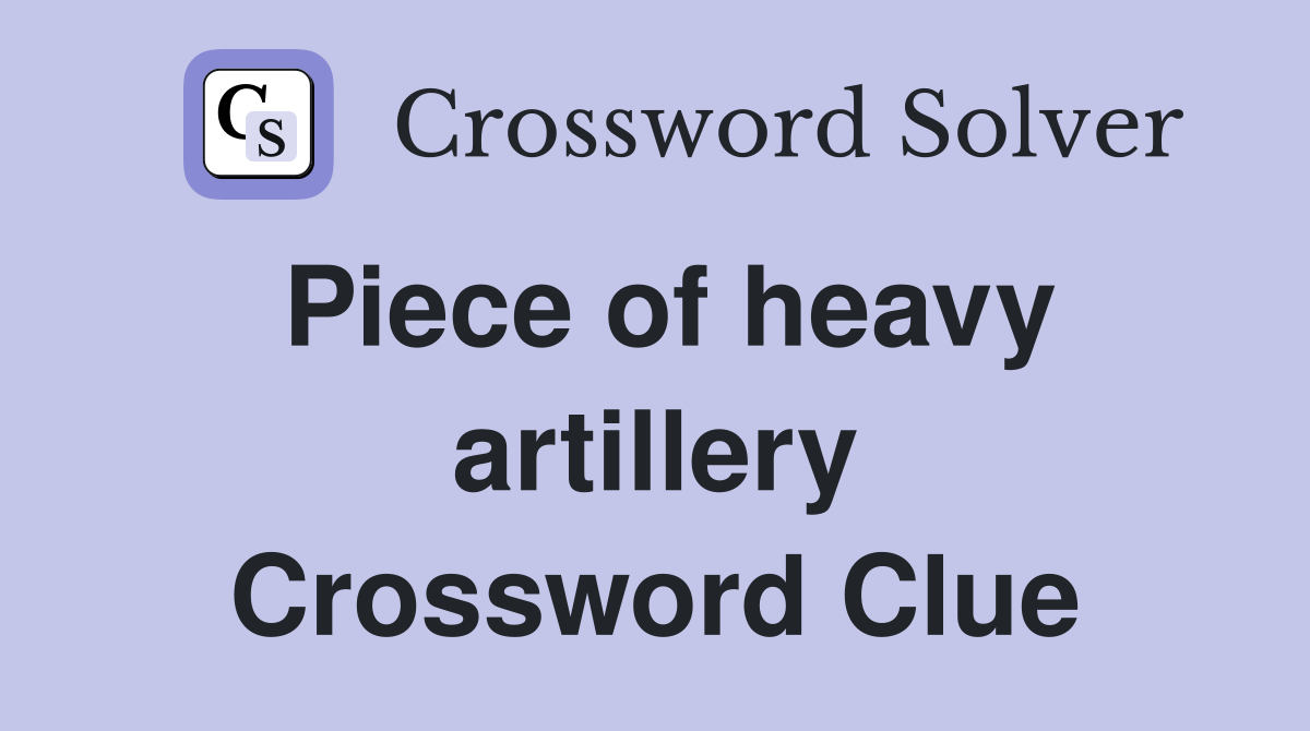 Piece of heavy artillery Crossword Clue