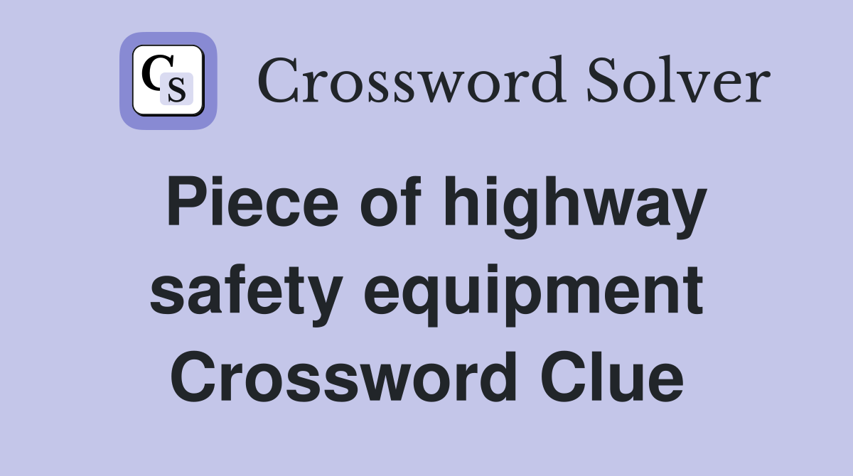 Piece of highway safety equipment Crossword Clue