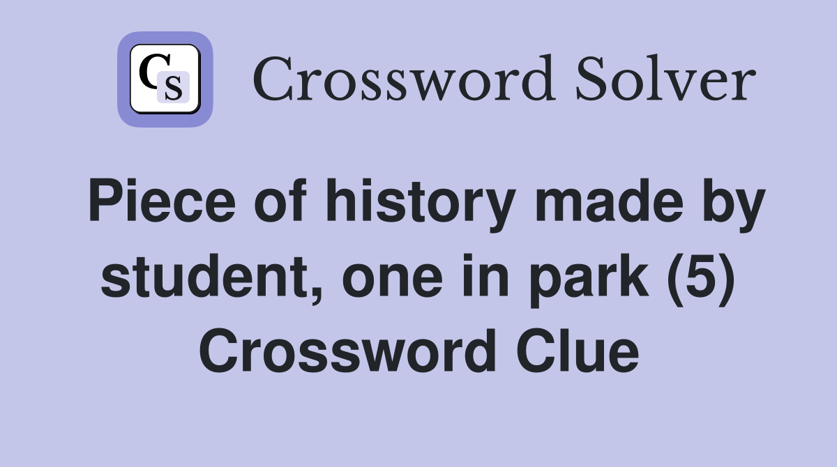 Piece of history made by student, one in park (5) Crossword Clue