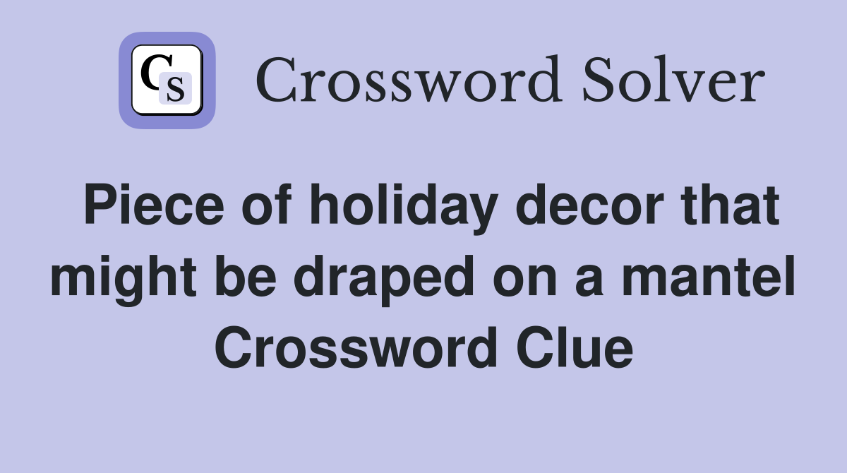 Piece of holiday decor that might be draped on a mantel Crossword Clue