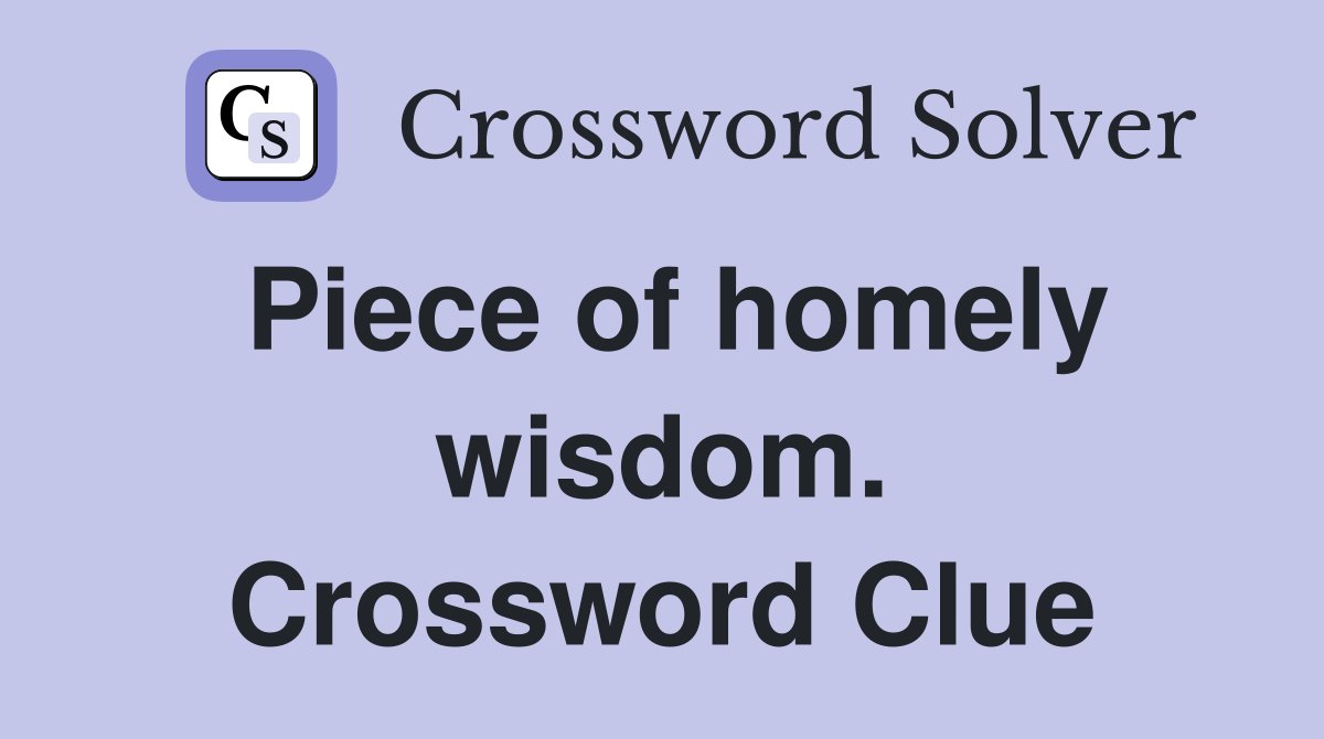 Piece of homely wisdom. Crossword Clue