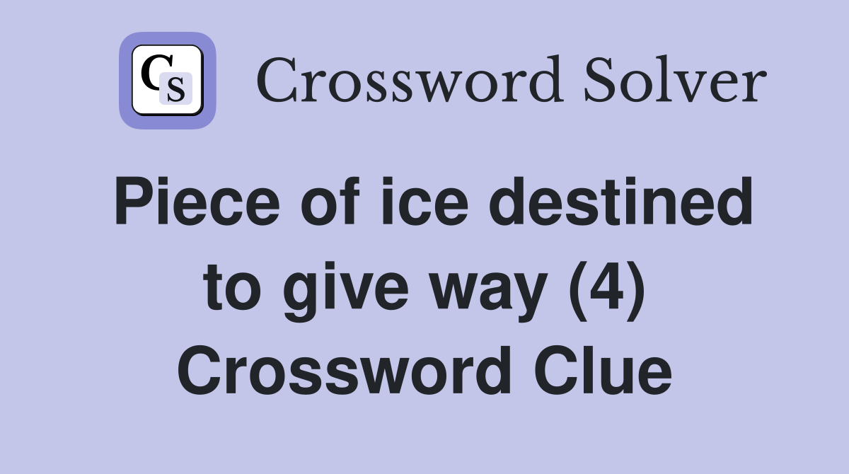 Piece of ice destined to give way (4) Crossword Clue