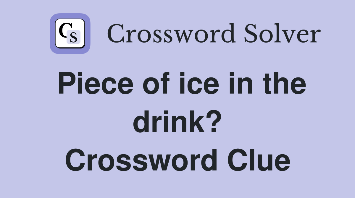 Piece of ice in the drink? Crossword Clue