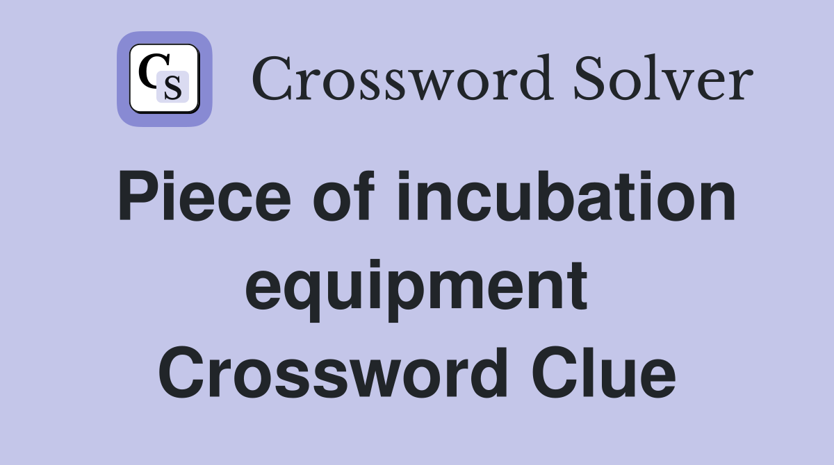 Piece of incubation equipment Crossword Clue