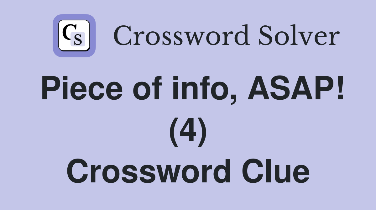 Piece of info, ASAP! (4) Crossword Clue