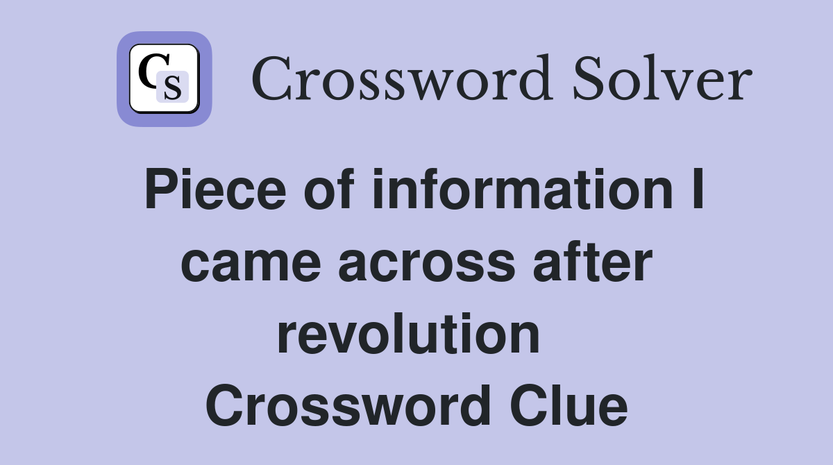 Piece of information I came across after revolution  Crossword Clue
